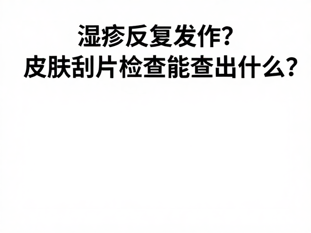 湿疹反复发作？皮肤刮片检查能查出什么？皮肤病防治指南