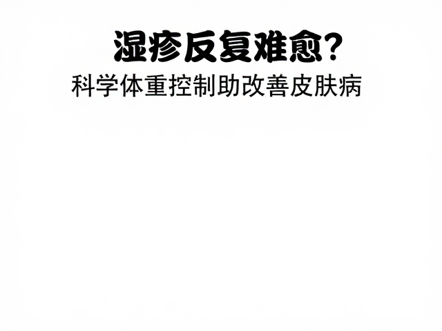 湿疹反复难愈?科学体重控制助改善皮肤病,轻松防治湿疹