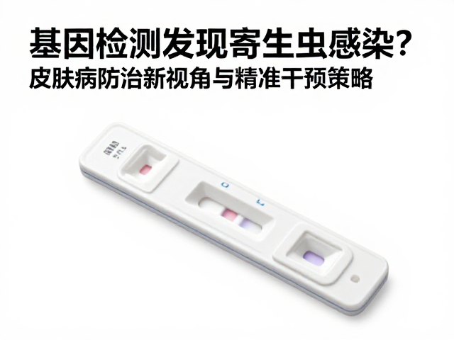 基因检测发现寄生虫感染?皮肤病防治新视角与精准干预策略