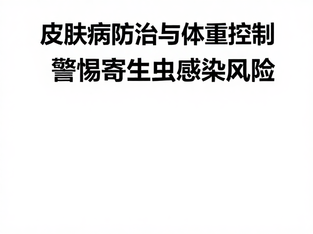 皮肤病防治与体重控制,警惕寄生虫感染风险