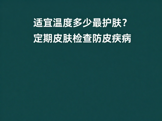 适宜温度多少最护肤?定期皮肤检查防皮肤病,专家建议