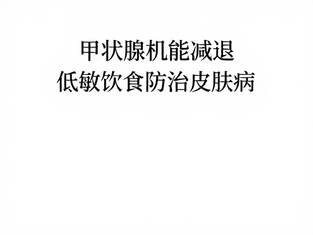 甲状腺机能减退如何通过低敏饮食防治皮肤病？