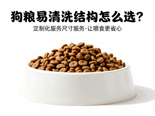 狗粮易清洗结构怎么选?定制化服务让喂食更省心
