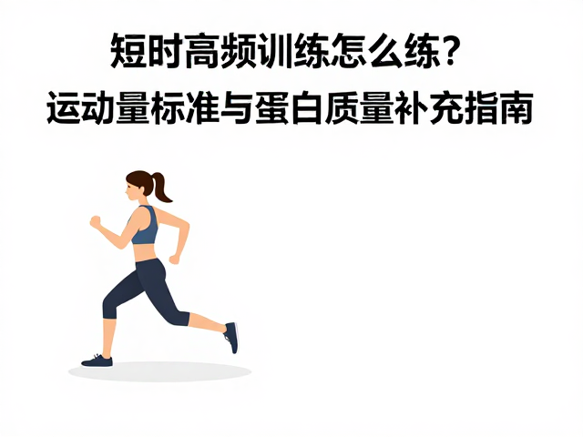 短时高频训练怎么练?运动量标准与蛋白质适量补充指南