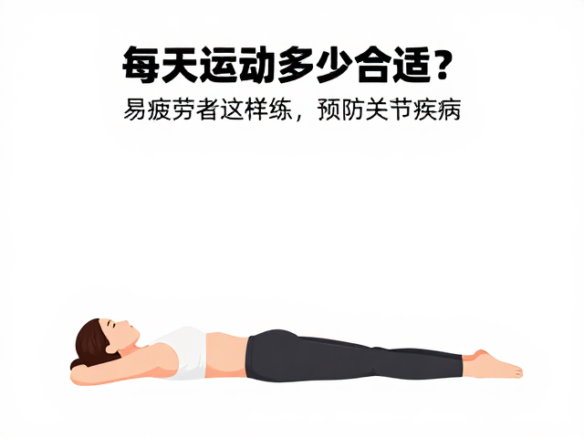 每天运动多少合适?易疲劳者这样练,预防关节疾病
