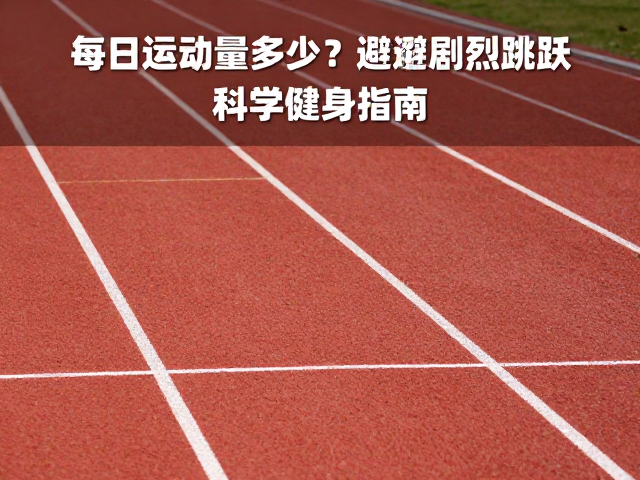 每日运动量多少?专用跑道避剧烈跳跃,科学健身指南