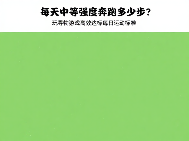 每天中等强度奔跑多少步?玩寻物游戏高效达标每日运动标准