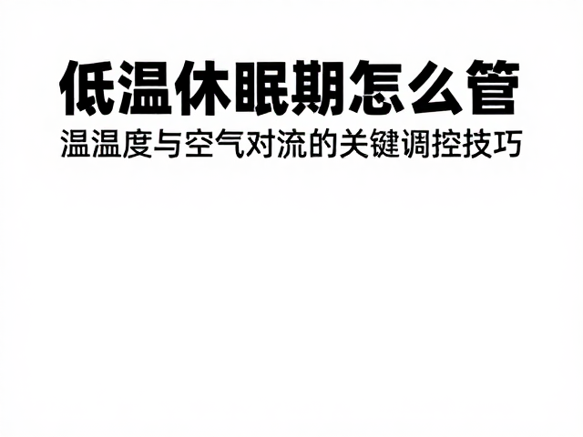 低温休眠期怎么管？温湿度与空气对流的关键调控技巧