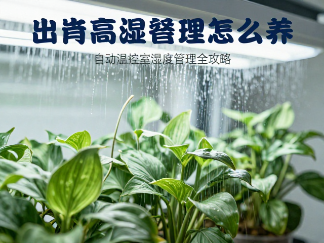 高湿品种怎么养?自动温控室湿度管理全攻略