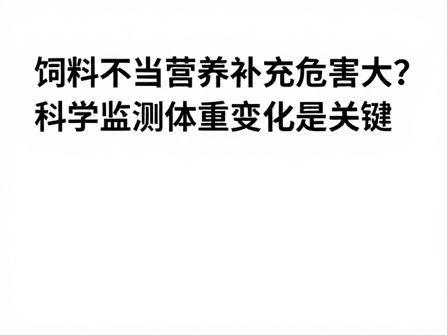 饲料不当营养补充危害大？科学监测体重变化是关键