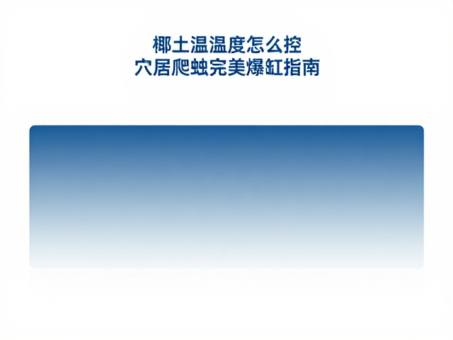 椰土温湿度怎么控？穴居爬虫完美爆缸指南