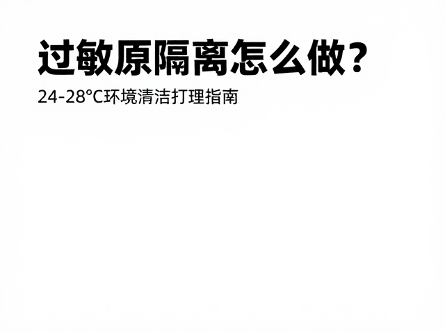 过敏原隔离怎么做?24-28°C环境清洁打理指南