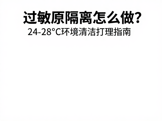 过敏原隔离怎么做?24-28°C环境清洁打理指南