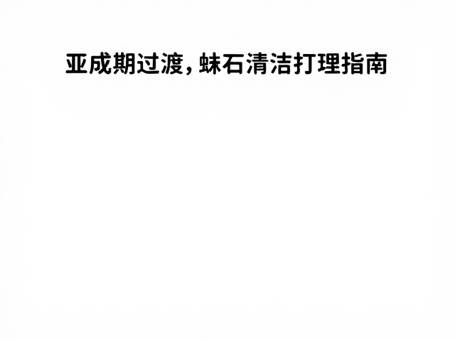 亚成期过渡，蛲石清洁打理指南，告别粘毛烦恼