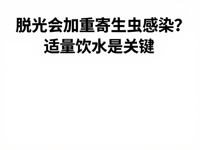 脱水会加重寄生虫感染？适量饮水是关键