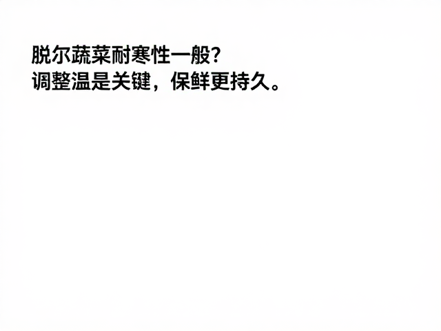 脱水蔬菜耐寒性一般?调整温湿度是关键,保鲜更持久