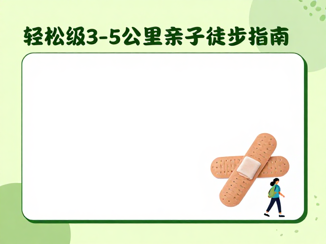 轻松级3-5公里亲子徒步指南,必备创可贴与出行全攻略