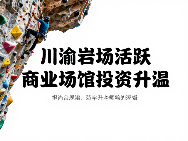川渝岩场活跃，商业场馆投资升温，攀岩运动加速本土普及