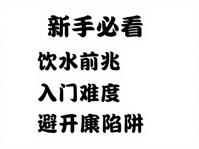 新手必看，饮水前兆与入门难度，避开健康陷阱