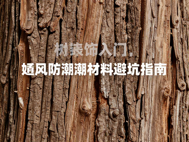 树皮装饰入门,如何选通风防潮材料避坑指南