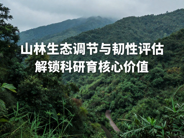 山林生态调节与韧性评估，解锁科研教育核心价值