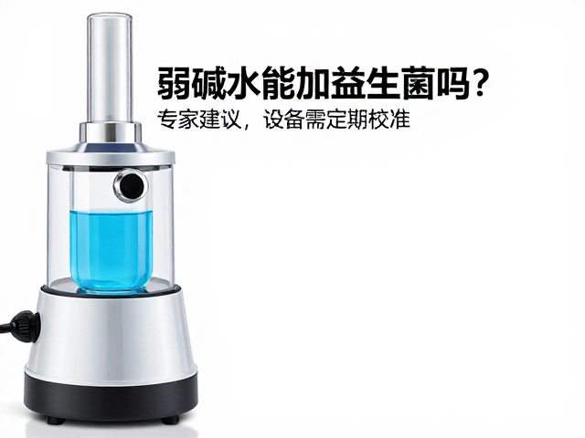 弱碱水能加益生菌吗？专家建议，设备需定期校准
