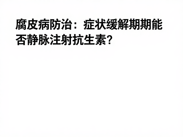 腐皮病防治,症状缓解期能否静脉注射抗生素?专家解析