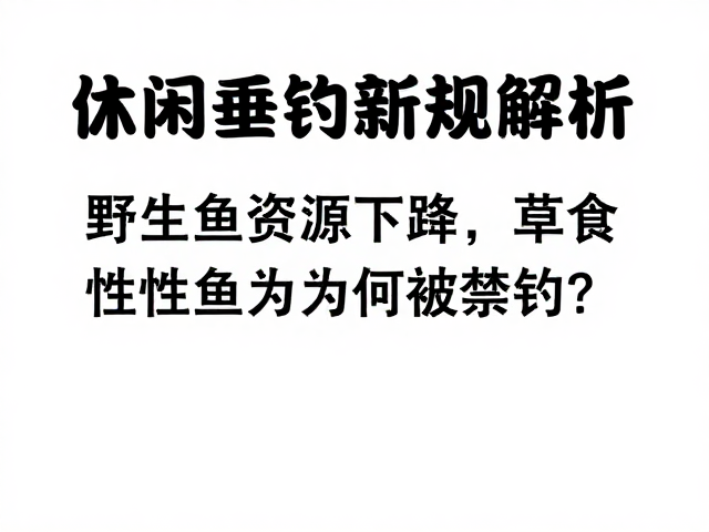 野生鱼资源下降，草食性鱼类为何被禁钓？休闲垂钓新规解析