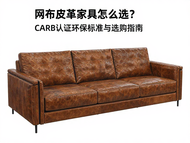 网布皮革家具怎么选?详解CARB认证环保标准与选购指南