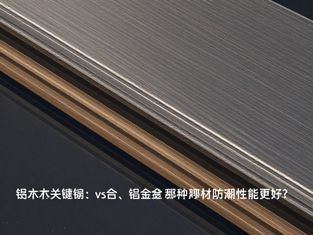 实木vs铝合金,哪种材质防潮性能更好?