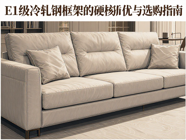 E1级环保西皮家具好吗?揭秘冷轧钢框架的硬核优势与选购指南