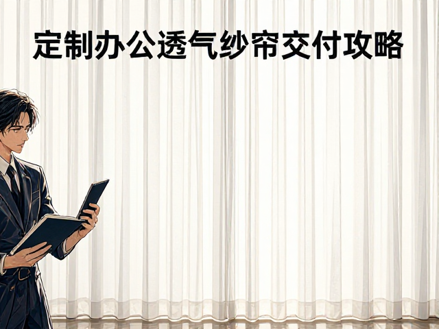 定制办公透气纱帘预售多久？揭秘30天极速交付攻略