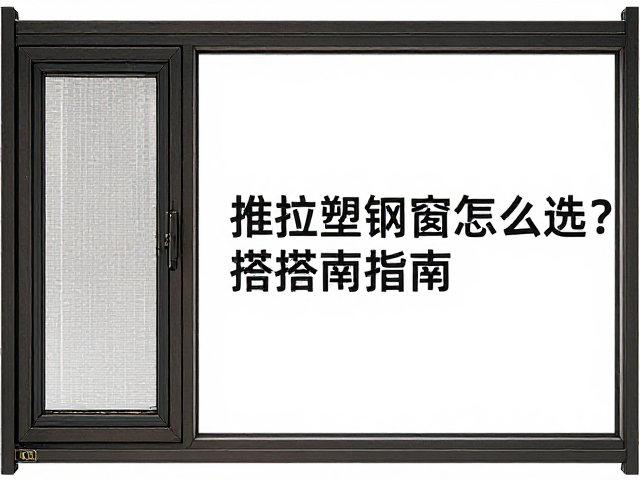 推拉塑钢窗怎么选?上悬窗与纯固定采光搭配指南