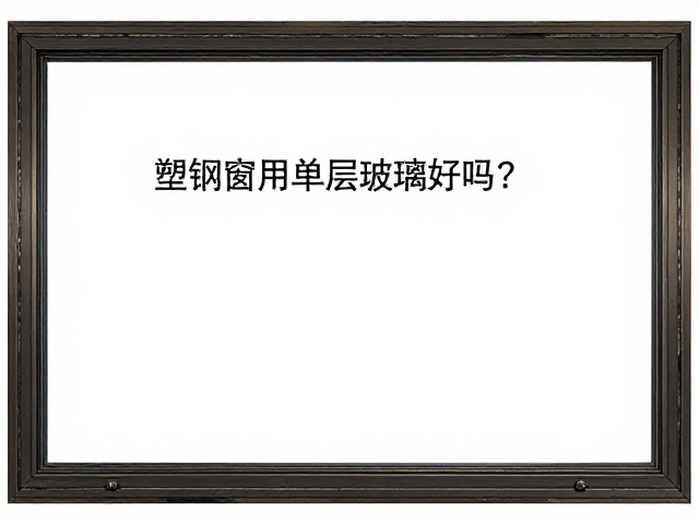 塑钢窗用单层玻璃好吗?干燥空气下Low-E玻璃是否更优?