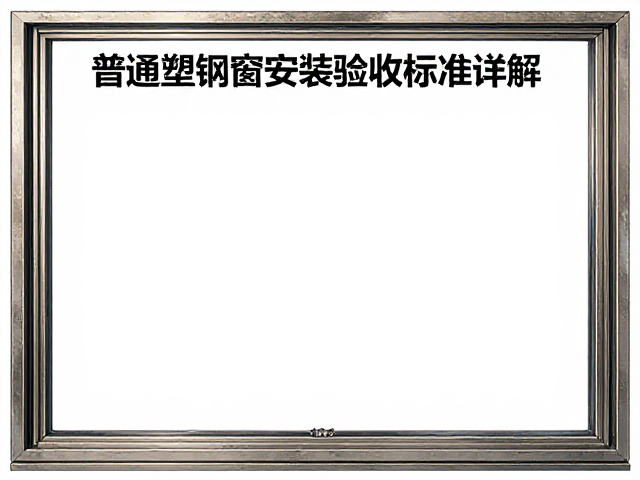 国内主流建材市场普通塑钢窗安装验收标准详解