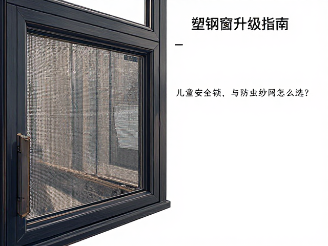 塑钢窗升级指南，儿童安全锁与防虫纱网怎么选？