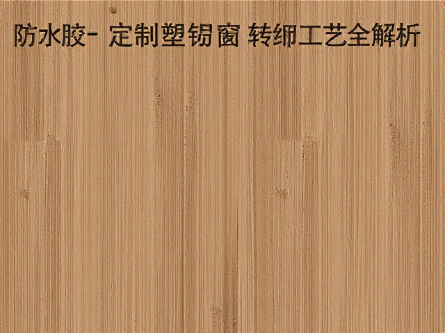 定制塑钢窗木纹转印工艺,防水胶处理细节全解析