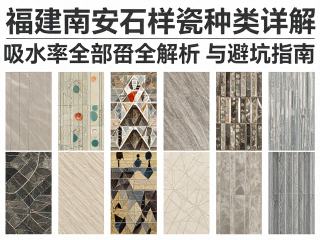福建南安石材瓷砖种类详解,吸水率全解析与选购指南