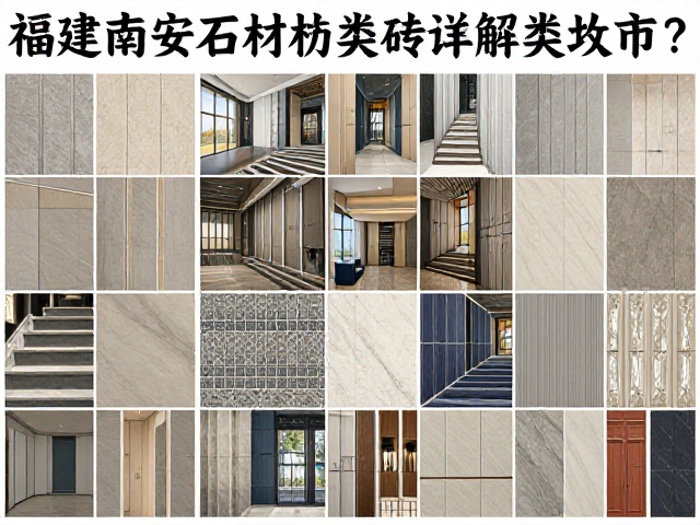 福建南安石材瓷砖种类详解,进口石材为何昂贵?全攻略来了