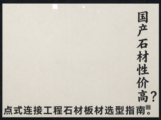 国产石材性价比高？点式连接工程石材板材选型指南