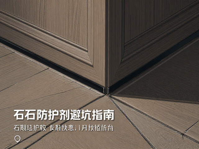 石材防护剂与踢脚线结构胶粘接,施工指南与避坑指南