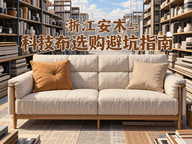 浙江安吉实木与科技布家具对比,2024选购避坑指南