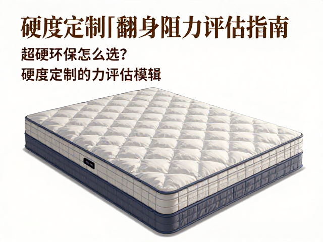 超硬环保床垫怎么选?硬度定制与翻身阻力评估指南
