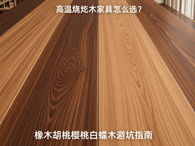 高温烧制实木家具怎么选?橡木胡桃樱桃白蜡木避坑指南