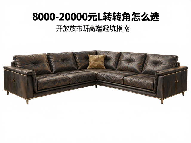 8000-20000元L型转角沙发怎么选?开放式布局高端避坑指南