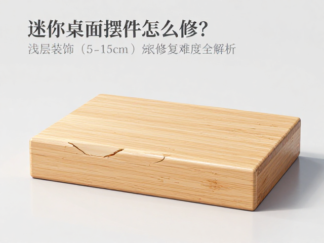 迷你桌面摆件破损怎么修?浅层装饰(5-15cm)修复难度全解析