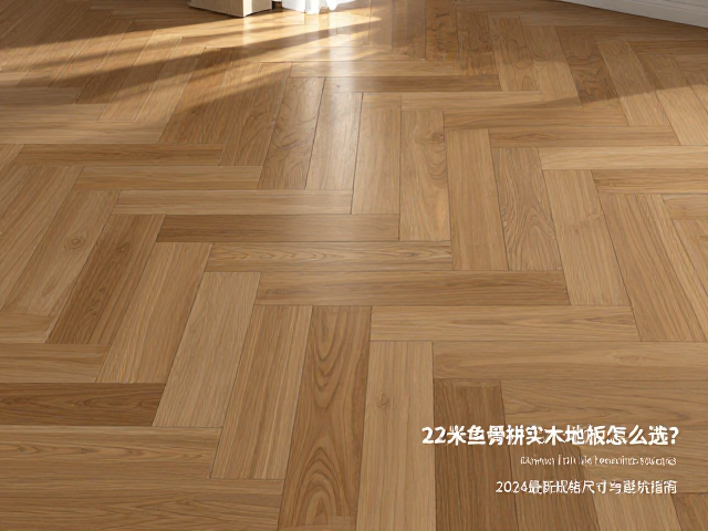 1.2米鱼骨拼窄板实木地板怎么选?2024最新规格尺寸与避坑指南
