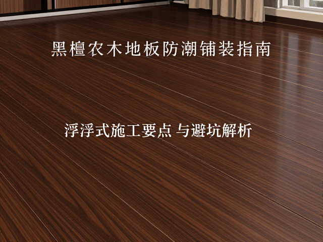 黑檀实木地板防潮铺装指南，浮动式施工要点与避坑解析