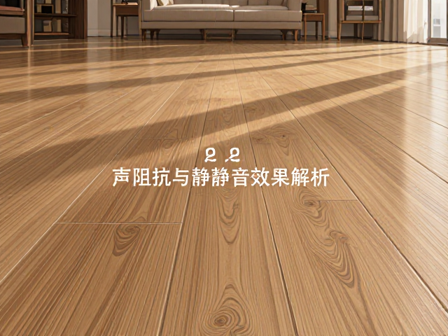 防潮实木地板手刮纹理选购指南,声阻抗与静音效果解析
