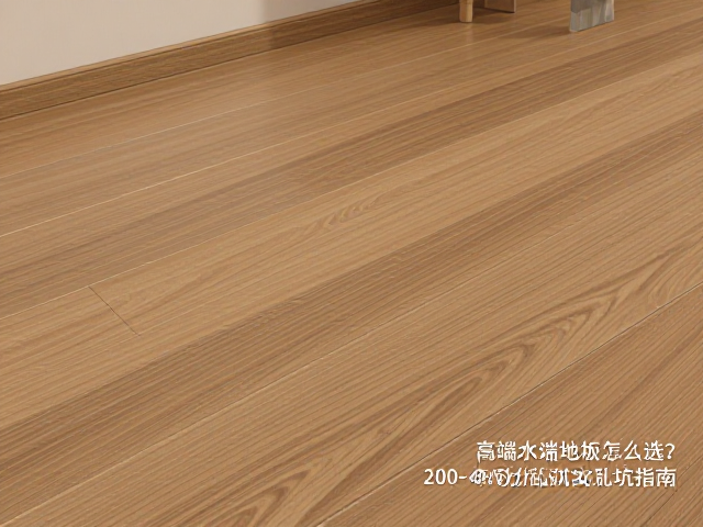 高端实木地板怎么选?200-400元/平原色乱纹实拍与避坑指南